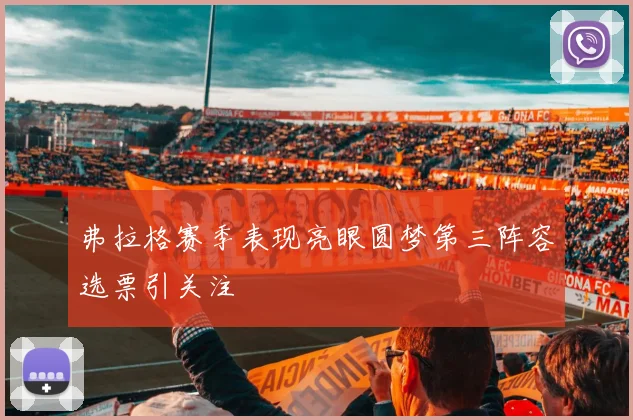 弗拉格赛季表现亮眼圆梦第三阵容选票引关注
